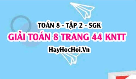 Giải Toán 8 trang 44 tập 2 Kết nối tri thức